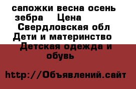 сапожки весна-осень “зебра“ › Цена ­ 1 300 - Свердловская обл. Дети и материнство » Детская одежда и обувь   